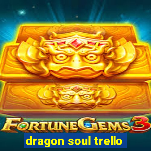 dragon soul trello